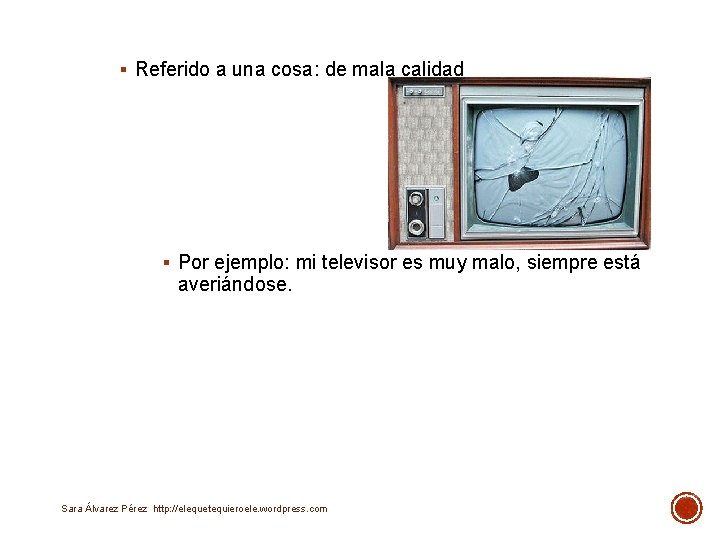 § Referido a una cosa: de mala calidad § Por ejemplo: mi televisor es