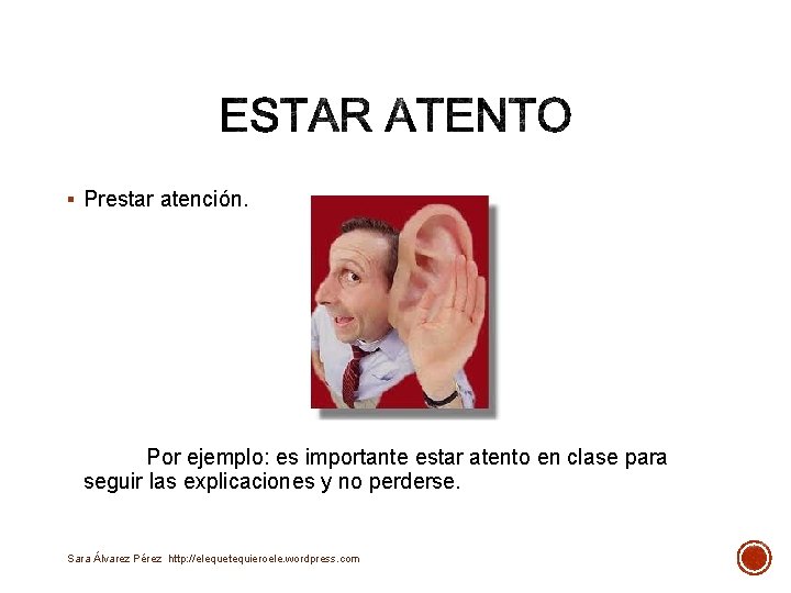 § Prestar atención. Por ejemplo: es importante estar atento en clase para seguir las