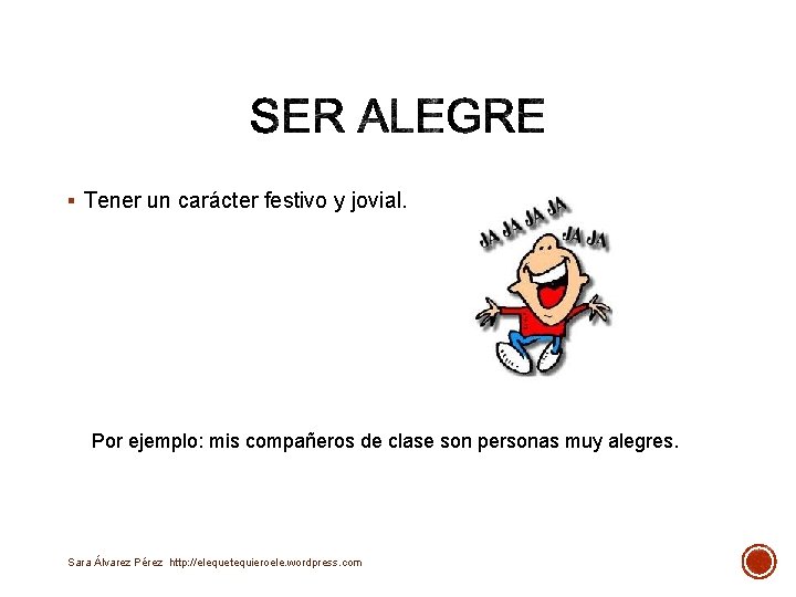 § Tener un carácter festivo y jovial. Por ejemplo: mis compañeros de clase son