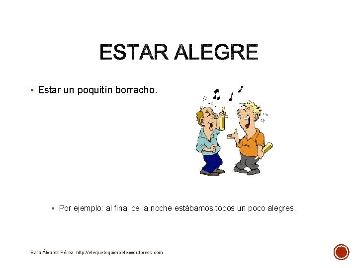 § Estar un poquitín borracho. § Por ejemplo: al final de la noche estábamos