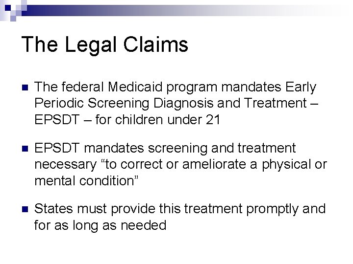 The Legal Claims n The federal Medicaid program mandates Early Periodic Screening Diagnosis and
