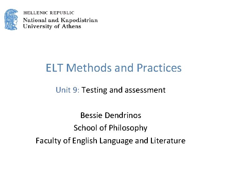 ELT Methods and Practices Unit 9: Testing and assessment Bessie Dendrinos School of Philosophy