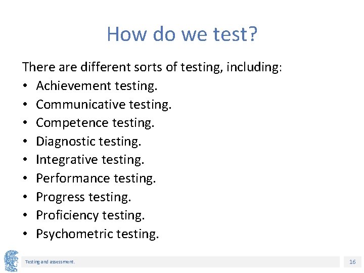 How do we test? There are different sorts of testing, including: • Achievement testing.