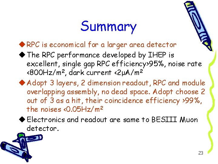 Summary u RPC is economical for a larger area detector u The RPC performance