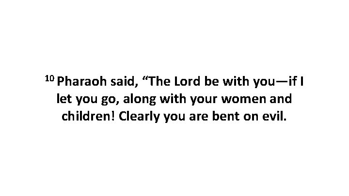 10 Pharaoh said, “The Lord be with you—if I let you go, along with