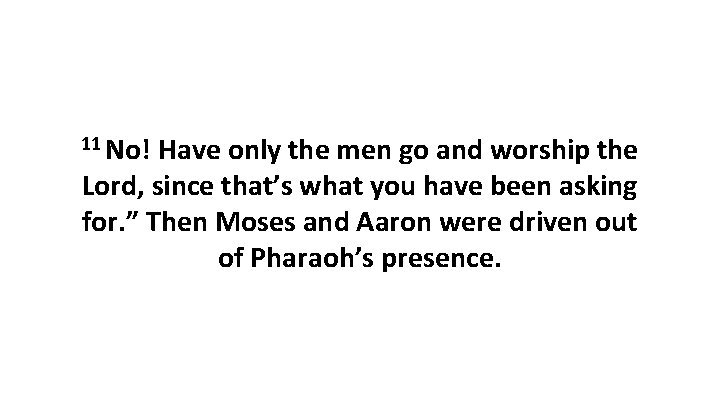 11 No! Have only the men go and worship the Lord, since that’s what