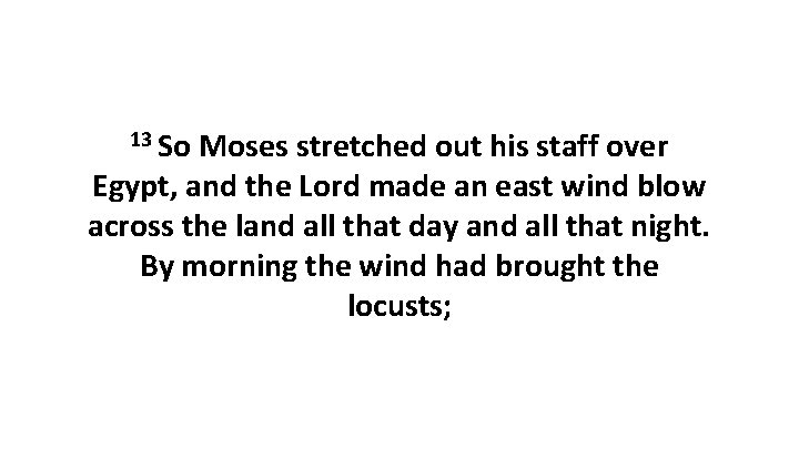 13 So Moses stretched out his staff over Egypt, and the Lord made an