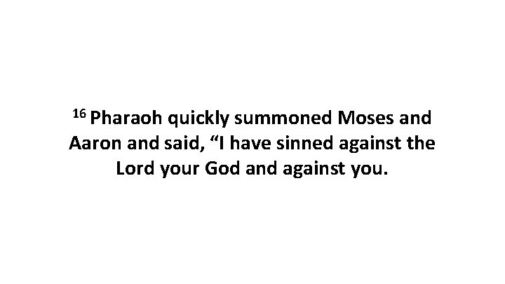 16 Pharaoh quickly summoned Moses and Aaron and said, “I have sinned against the