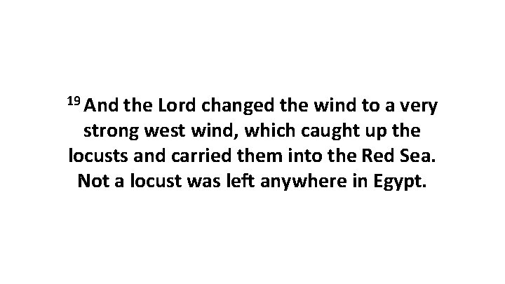 19 And the Lord changed the wind to a very strong west wind, which