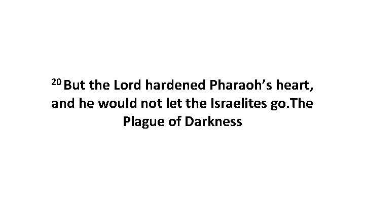 20 But the Lord hardened Pharaoh’s heart, and he would not let the Israelites