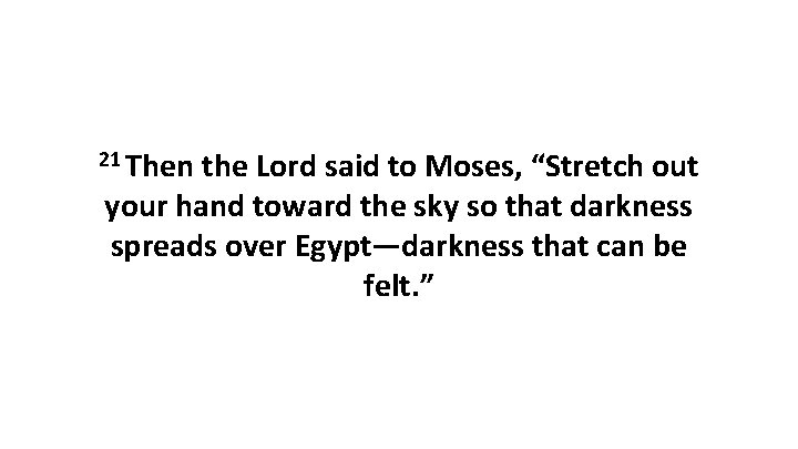 21 Then the Lord said to Moses, “Stretch out your hand toward the sky