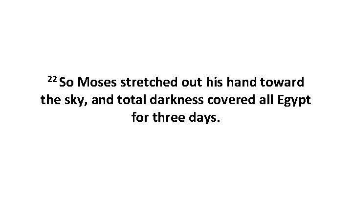 22 So Moses stretched out his hand toward the sky, and total darkness covered