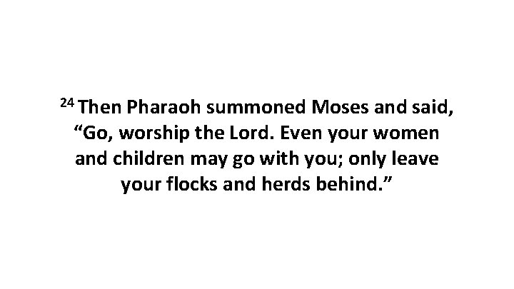 24 Then Pharaoh summoned Moses and said, “Go, worship the Lord. Even your women