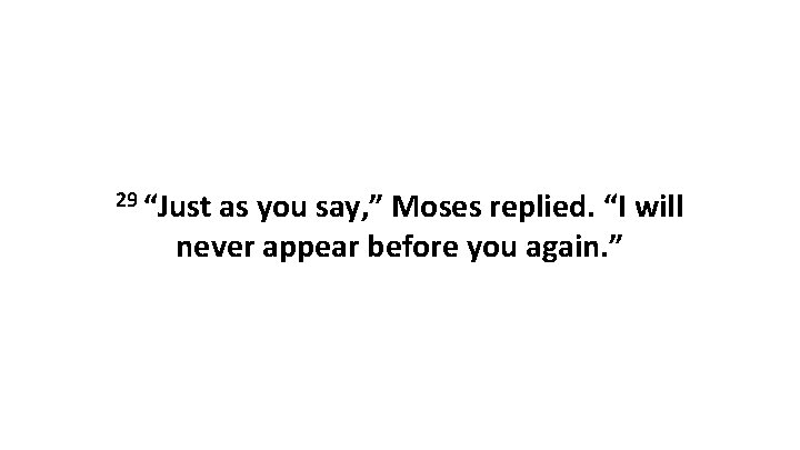 29 “Just as you say, ” Moses replied. “I will never appear before you