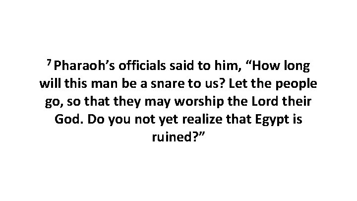 7 Pharaoh’s officials said to him, “How long will this man be a snare