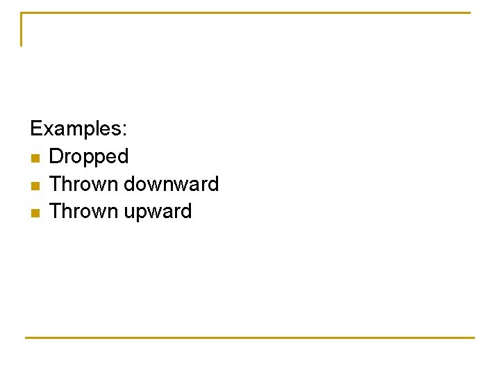 Examples: n Dropped n Thrown downward n Thrown upward 