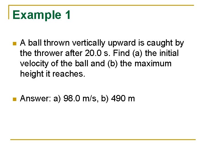 Example 1 n A ball thrown vertically upward is caught by the thrower after