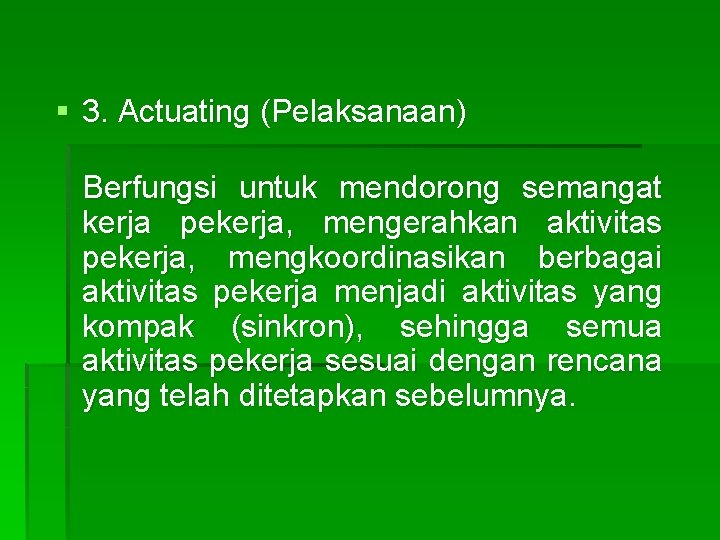 § 3. Actuating (Pelaksanaan) Berfungsi untuk mendorong semangat kerja pekerja, mengerahkan aktivitas pekerja, mengkoordinasikan