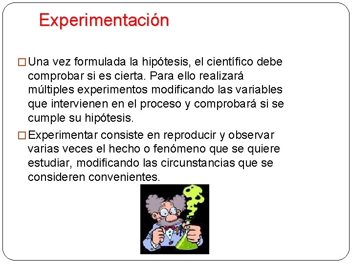 Experimentación � Una vez formulada la hipótesis, el científico debe comprobar si es cierta.