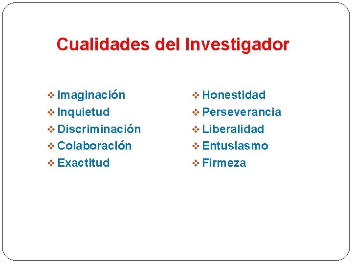 Cualidades del Investigador v Imaginación v Honestidad v Inquietud v Perseverancia v Discriminación v