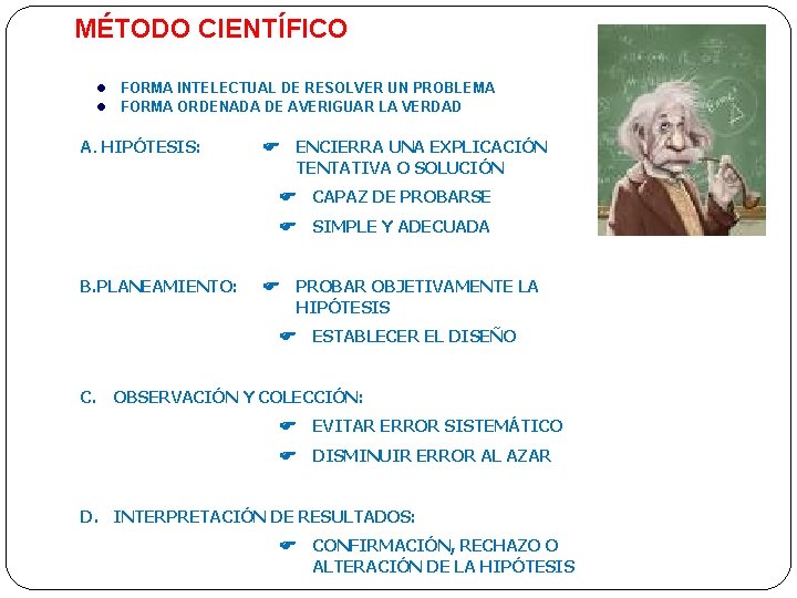 MÉTODO CIENTÍFICO l l FORMA INTELECTUAL DE RESOLVER UN PROBLEMA FORMA ORDENADA DE AVERIGUAR