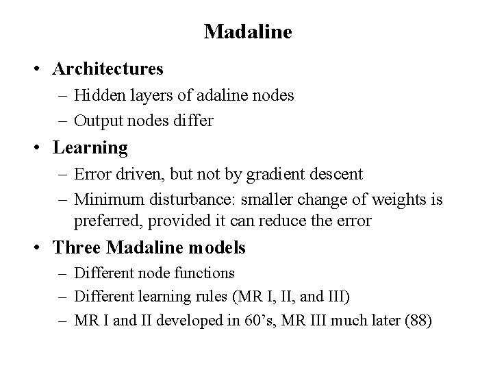 Madaline • Architectures – Hidden layers of adaline nodes – Output nodes differ •