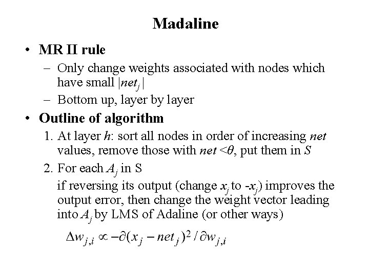 Madaline • MR II rule – Only change weights associated with nodes which have