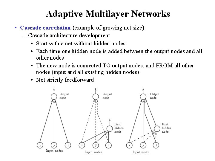 Adaptive Multilayer Networks • Cascade correlation (example of growing net size) – Cascade architecture