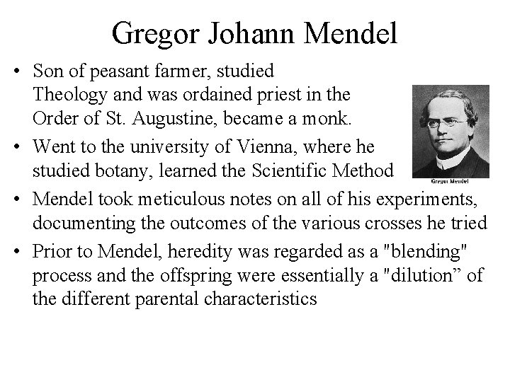 Gregor Johann Mendel • Son of peasant farmer, studied Theology and was ordained priest