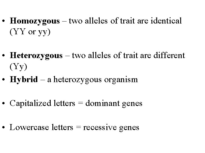  • Homozygous – two alleles of trait are identical (YY or yy) •