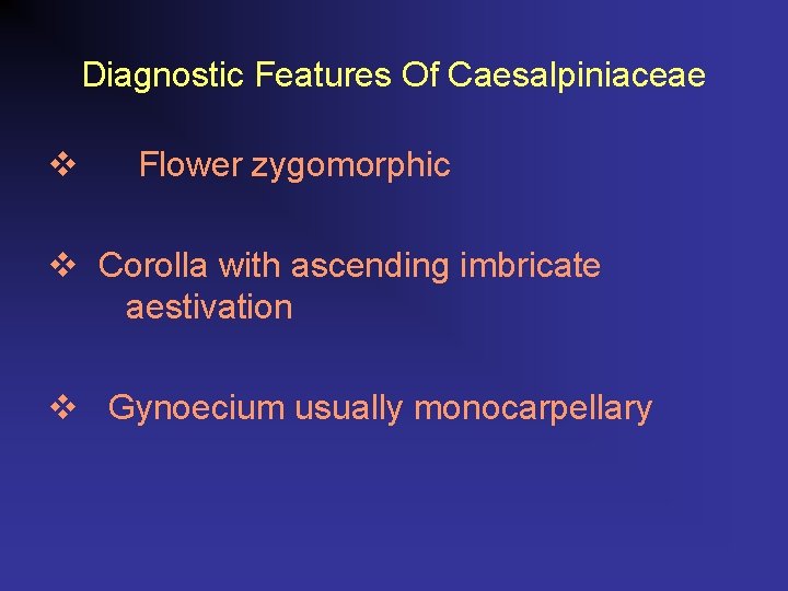 Diagnostic Features Of Caesalpiniaceae v Flower zygomorphic v Corolla with ascending imbricate aestivation v