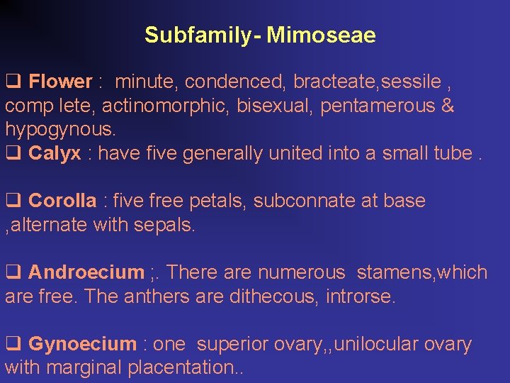 Subfamily- Mimoseae q Flower : minute, condenced, bracteate, sessile , comp lete, actinomorphic, bisexual,