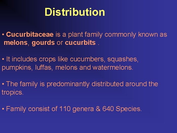 Distribution • Cucurbitaceae is a plant family commonly known as melons, gourds or cucurbits.