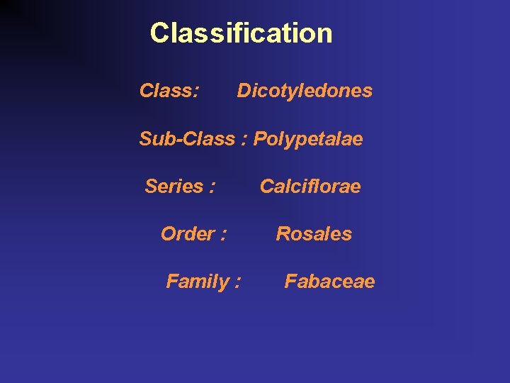 Classification Class: Dicotyledones Sub-Class : Polypetalae Series : Order : Family : Calciflorae Rosales