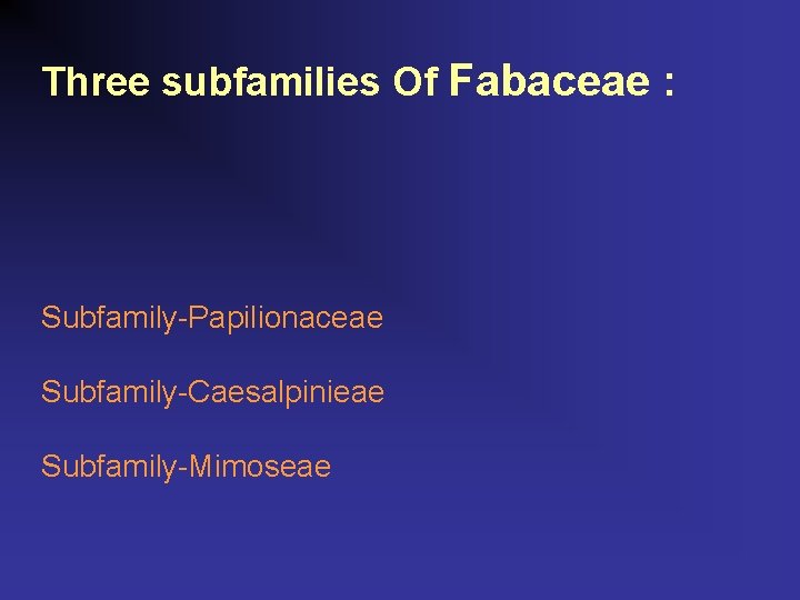 Three subfamilies Of Fabaceae : Subfamily-Papilionaceae Subfamily-Caesalpinieae Subfamily-Mimoseae 