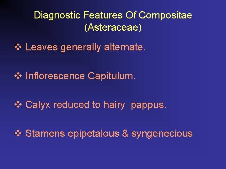 Diagnostic Features Of Compositae (Asteraceae) v Leaves generally alternate. v Inflorescence Capitulum. v Calyx