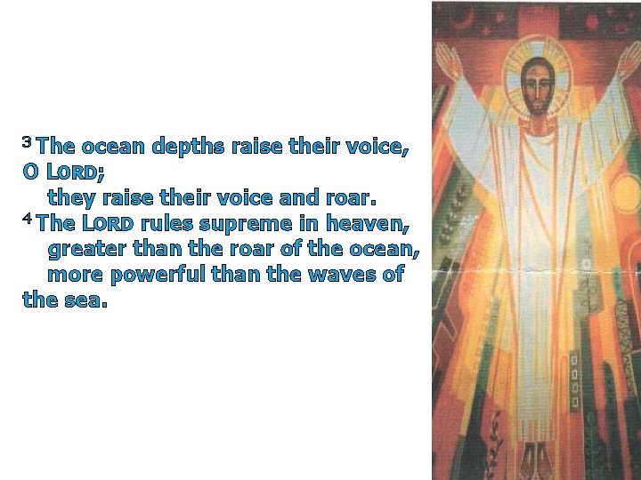 3 The ocean depths raise their voice, O LORD; they raise their voice and