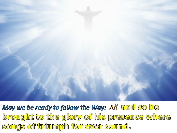 May we be ready to follow the Way: All and so be brought to