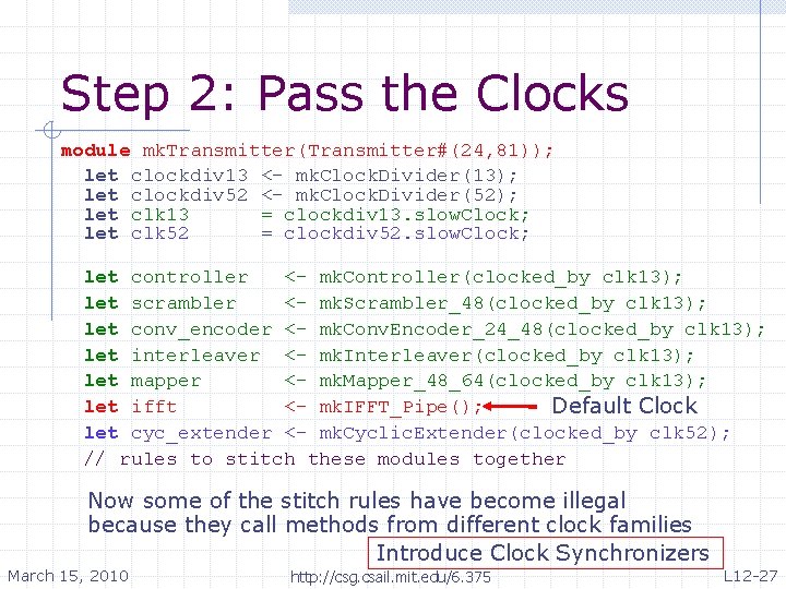 Step 2: Pass the Clocks module mk. Transmitter(Transmitter#(24, 81)); let clockdiv 13 <- mk.