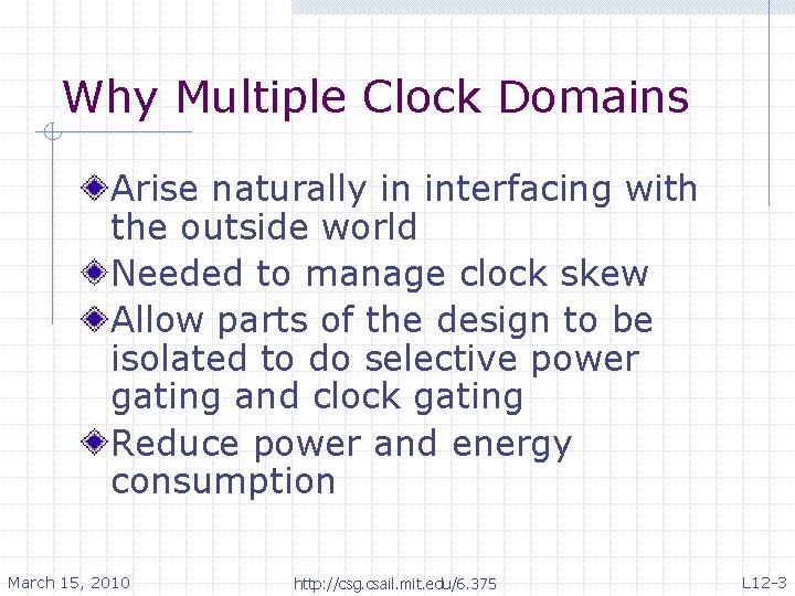 Why Multiple Clock Domains Arise naturally in interfacing with the outside world Needed to