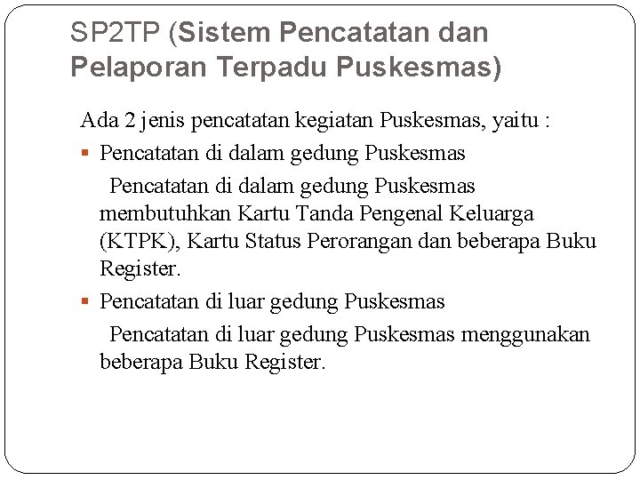 SP 2 TP (Sistem Pencatatan dan Pelaporan Terpadu Puskesmas) Ada 2 jenis pencatatan kegiatan