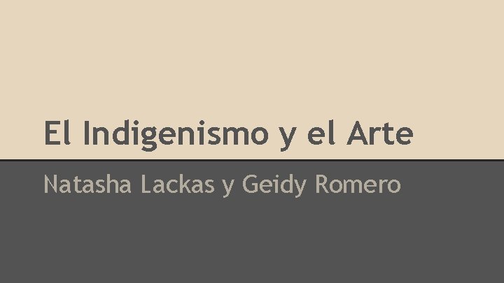 El Indigenismo y el Arte Natasha Lackas y Geidy Romero 