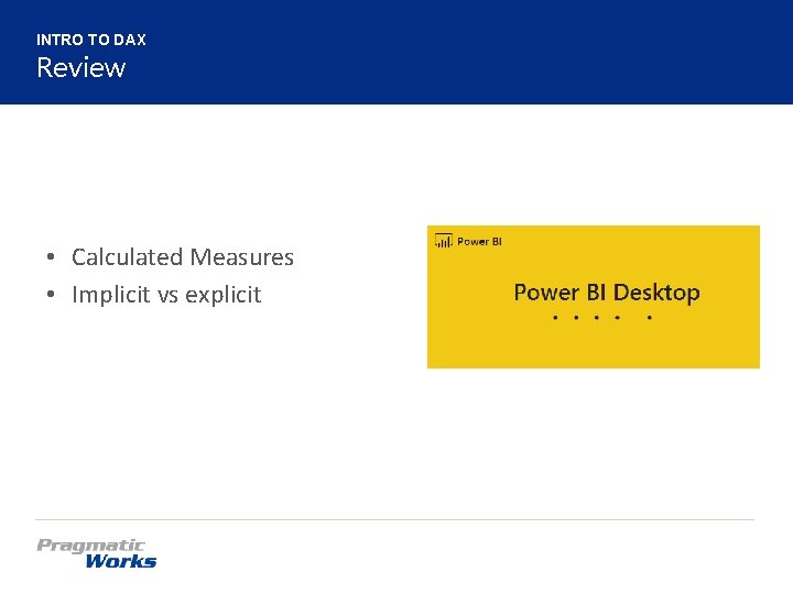 INTRO TO DAX Review • Calculated Measures • Implicit vs explicit 