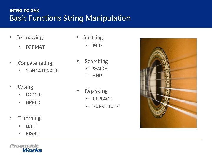 INTRO TO DAX Basic Functions String Manipulation • Formatting • Splitting • FORMAT •