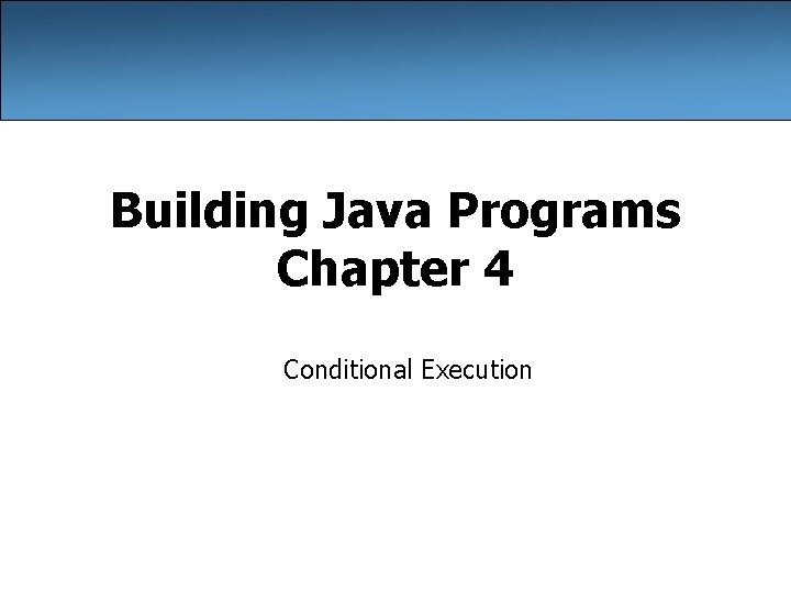 Building Java Programs Chapter 4 Conditional Execution 