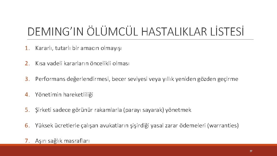 DEMING’IN ÖLÜMCÜL HASTALIKLAR LİSTESİ 1. Kararlı, tutarlı bir amacın olmayışı 2. Kısa vadeli kararların