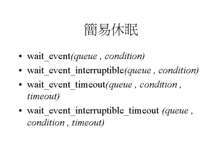 簡易休眠 • wait_event(queue , condition) • wait_event_interruptible(queue , condition) • wait_event_timeout(queue , condition ,