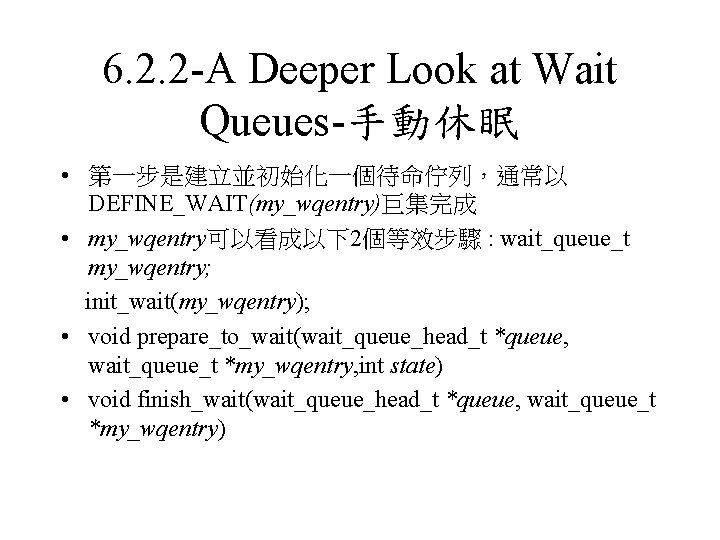 6. 2. 2 -A Deeper Look at Wait Queues-手動休眠 • 第一步是建立並初始化一個待命佇列，通常以 DEFINE_WAIT(my_wqentry)巨集完成 • my_wqentry可以看成以下2個等效步驟