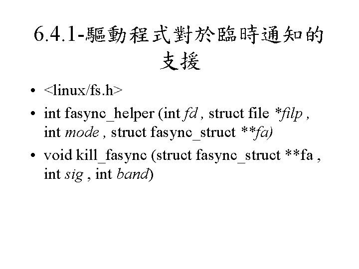 6. 4. 1 -驅動程式對於臨時通知的 支援 • <linux/fs. h> • int fasync_helper (int fd ,