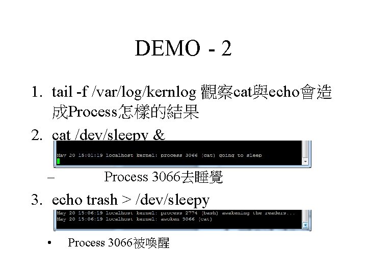 DEMO - 2 1. tail -f /var/log/kernlog 觀察cat與echo會造 成Process怎樣的結果 2. cat /dev/sleepy & –